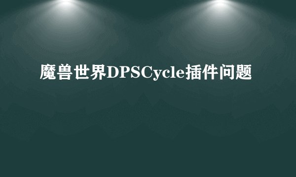 魔兽世界DPSCycle插件问题