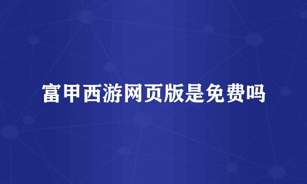 富甲西游网页版是免费吗