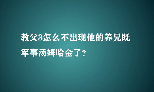 教父3怎么不出现他的养兄既军事汤姆哈金了？