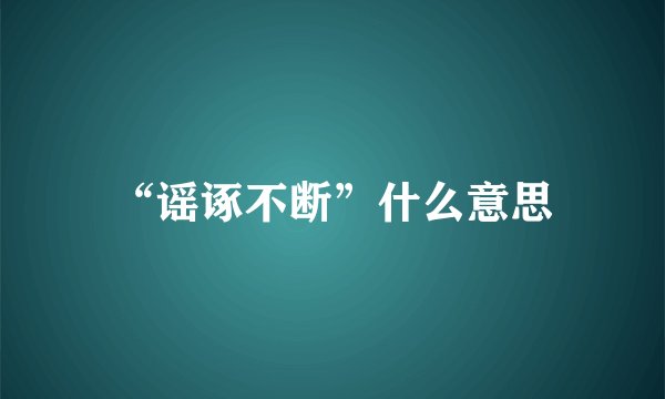 “谣诼不断”什么意思