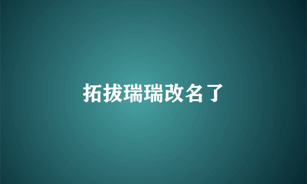 拓拔瑞瑞改名了