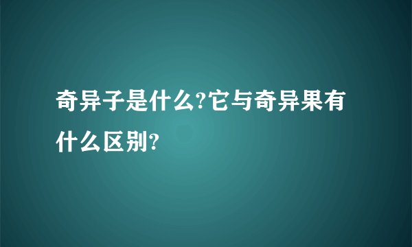 奇异子是什么?它与奇异果有什么区别?