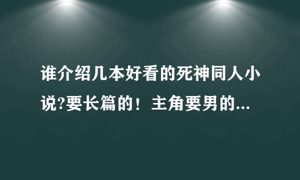 谁介绍几本好看的死神同人小说?要长篇的！主角要男的，谢谢！