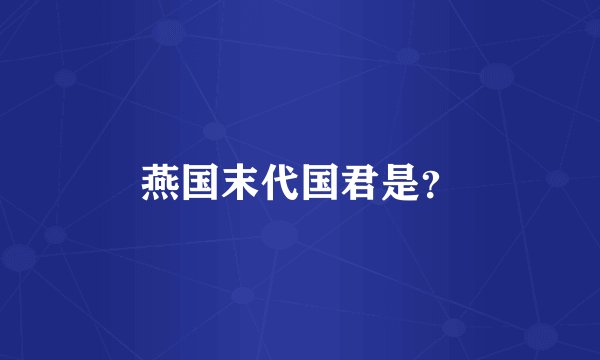 燕国末代国君是？