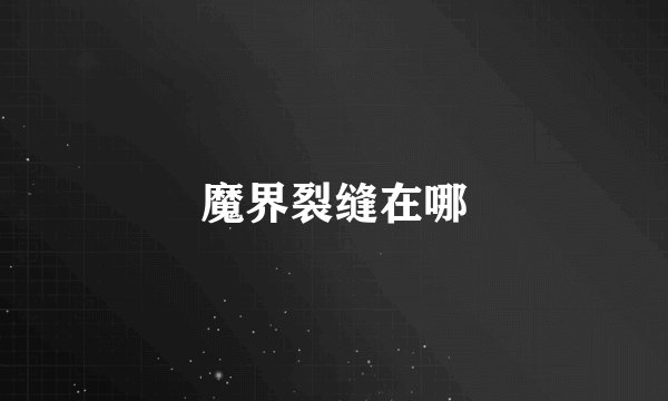 魔界裂缝在哪