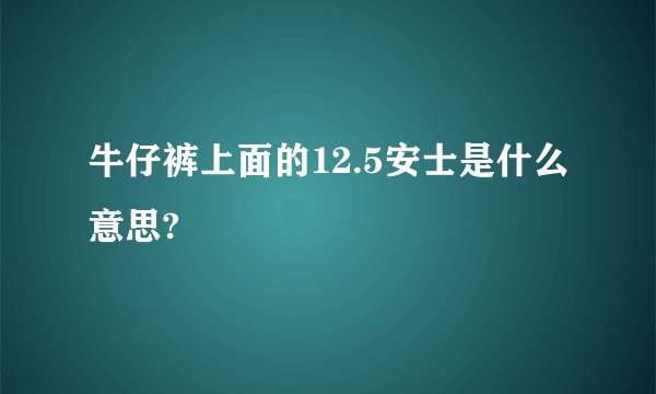 牛仔裤上面的12.5安士是什么意思?