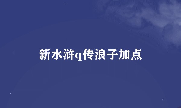 新水浒q传浪子加点