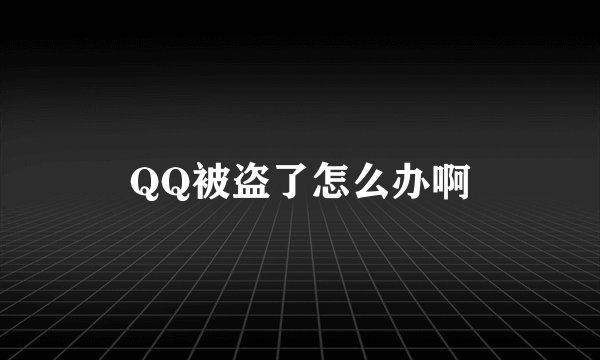 QQ被盗了怎么办啊