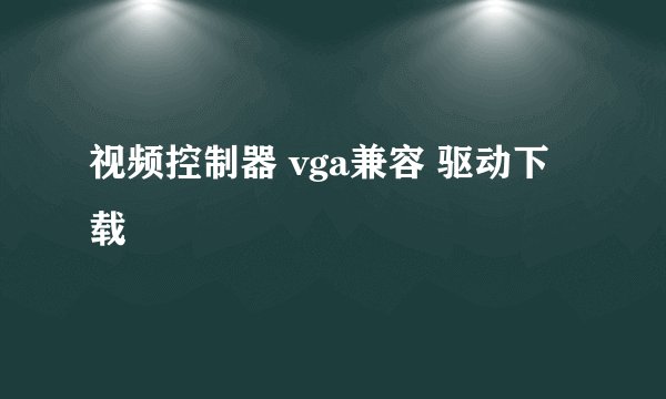 视频控制器 vga兼容 驱动下载