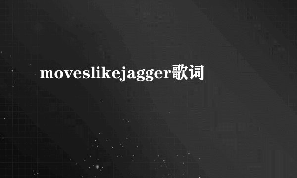 moveslikejagger歌词