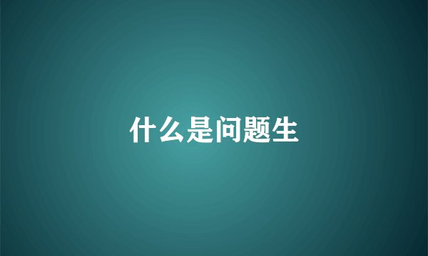 什么是问题生