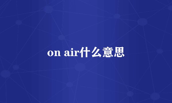 on air什么意思