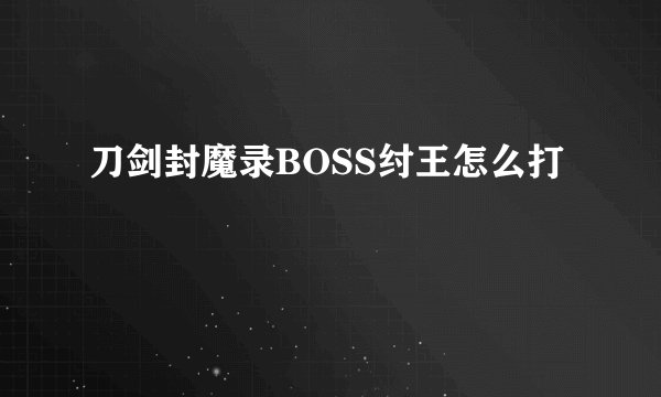 刀剑封魔录BOSS纣王怎么打