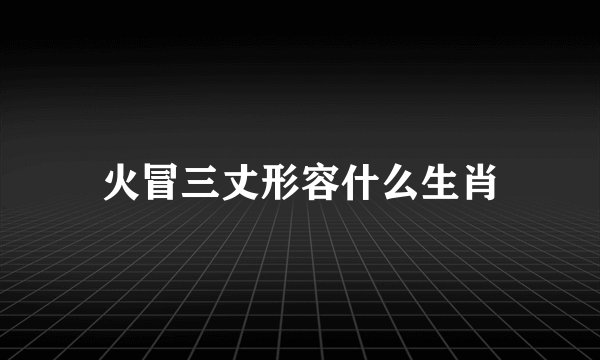 火冒三丈形容什么生肖