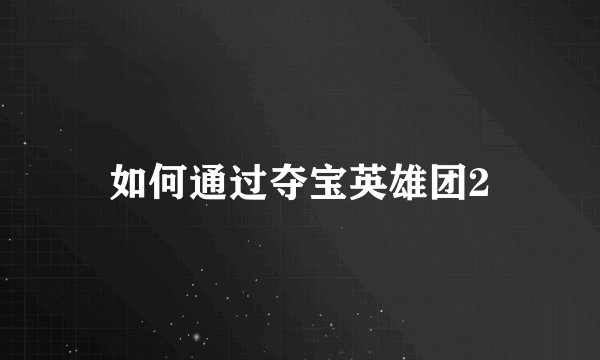 如何通过夺宝英雄团2