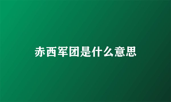 赤西军团是什么意思
