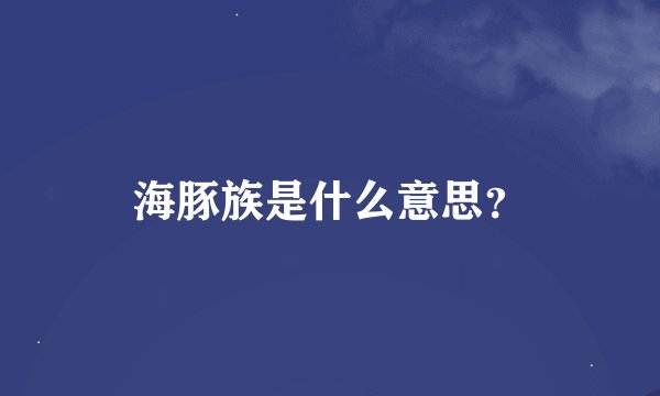 海豚族是什么意思？