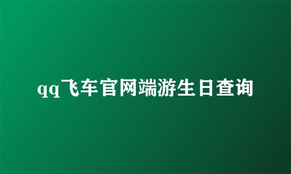 qq飞车官网端游生日查询