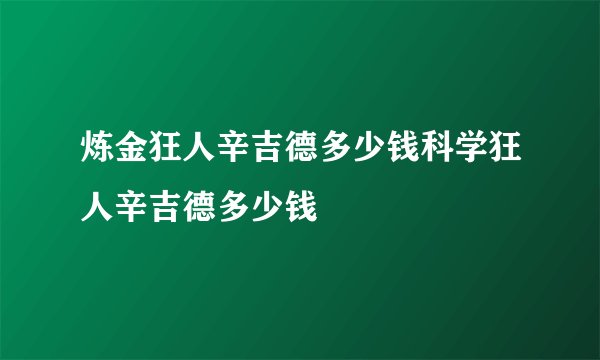 炼金狂人辛吉德多少钱科学狂人辛吉德多少钱