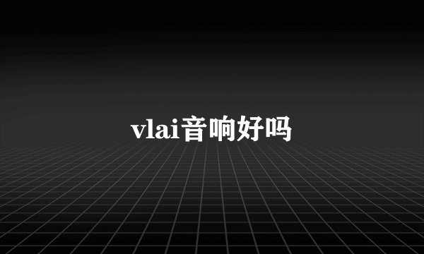 vlai音响好吗