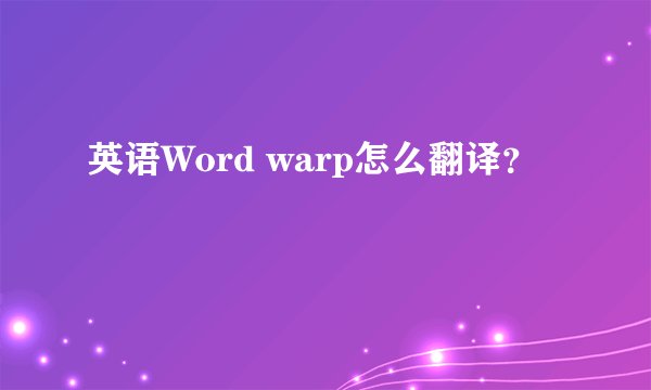 英语Word warp怎么翻译？