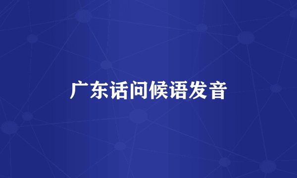 广东话问候语发音