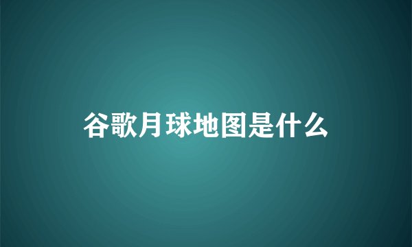 谷歌月球地图是什么