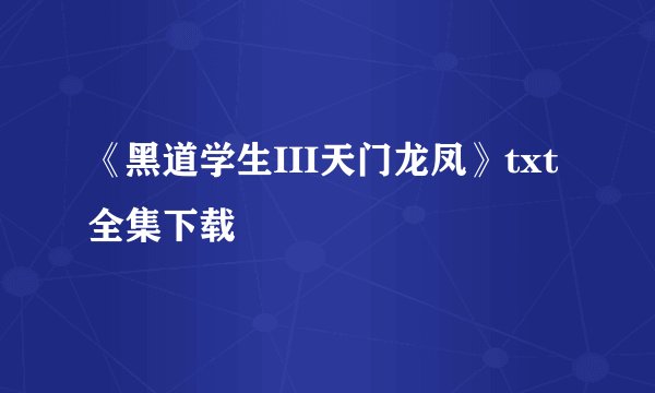 《黑道学生III天门龙凤》txt全集下载