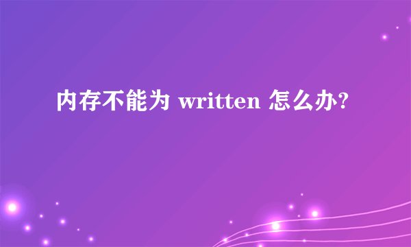 内存不能为 written 怎么办?
