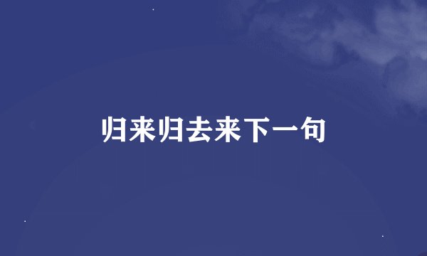 归来归去来下一句