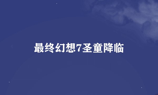 最终幻想7圣童降临
