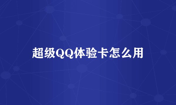 超级QQ体验卡怎么用