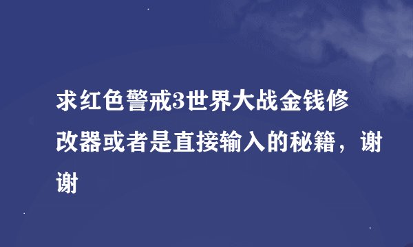 求红色警戒3世界大战金钱修改器或者是直接输入的秘籍，谢谢