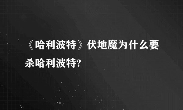 《哈利波特》伏地魔为什么要杀哈利波特?