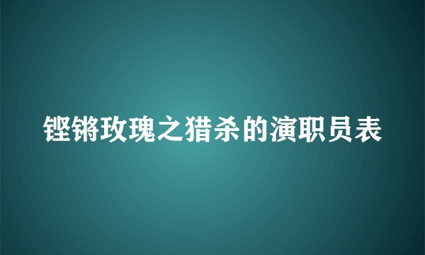 铿锵玫瑰之猎杀的演职员表