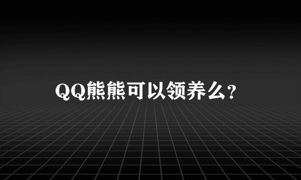 QQ熊熊可以领养么？