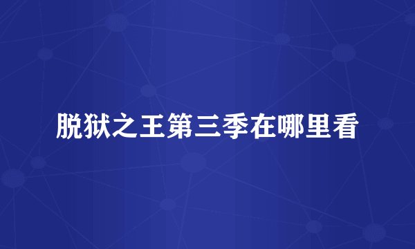 脱狱之王第三季在哪里看