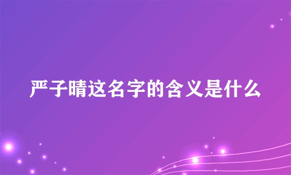严子晴这名字的含义是什么