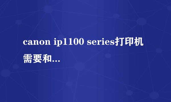 canon ip1100 series打印机需要和办公室其他几台电脑如何共享?