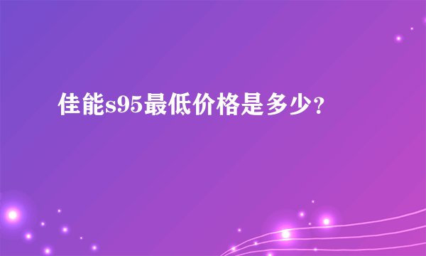 佳能s95最低价格是多少？