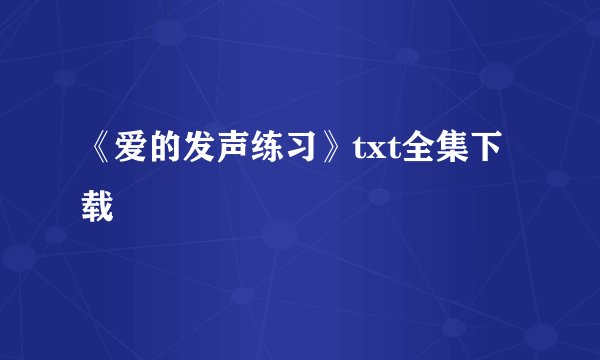 《爱的发声练习》txt全集下载