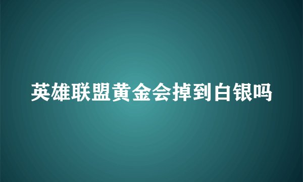 英雄联盟黄金会掉到白银吗