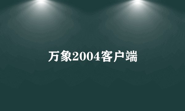 万象2004客户端
