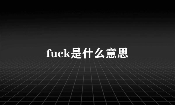 fuck是什么意思