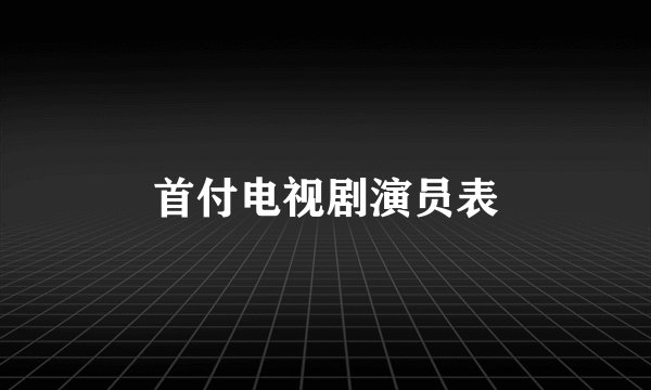 首付电视剧演员表