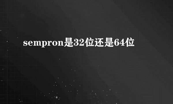 sempron是32位还是64位
