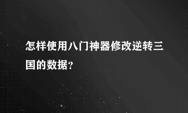 怎样使用八门神器修改逆转三国的数据？