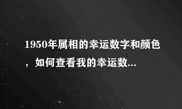 1950年属相的幸运数字和颜色，如何查看我的幸运数字和幸运色