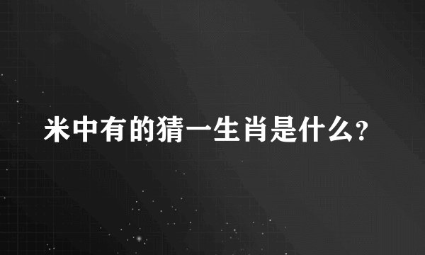 米中有的猜一生肖是什么？