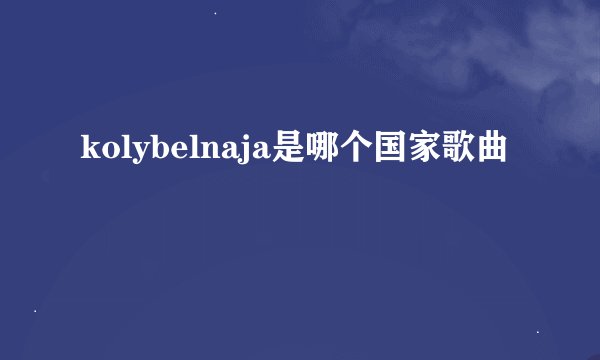 kolybelnaja是哪个国家歌曲